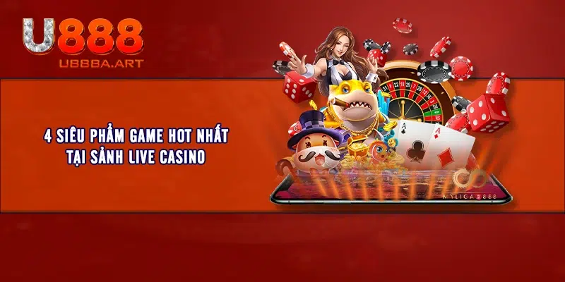 4 Siêu phẩm game hot nhất tại sảnh Live Casino