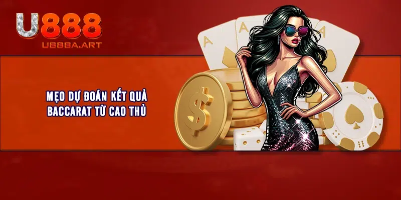 Mẹo dự đoán kết quả Baccarat từ cao thủ 